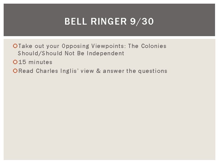 BELL RINGER 9/30 Take out your Opposing Viewpoints: The Colonies Should/Should Not Be Independent