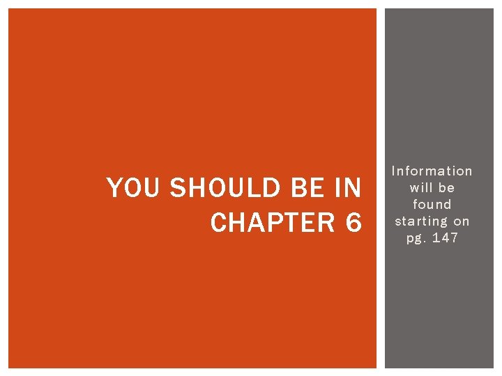 YOU SHOULD BE IN CHAPTER 6 Information will be found starting on pg. 147