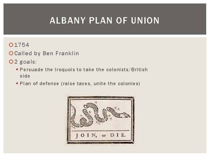 ALBANY PLAN OF UNION 1754 Called by Ben Franklin 2 goals: § Persuade the