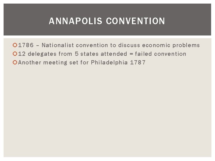 ANNAPOLIS CONVENTION 1786 – Nationalist convention to discuss economic problems 12 delegates from 5