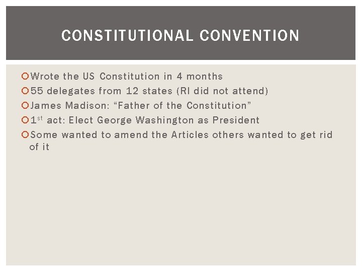CONSTITUTIONAL CONVENTION Wrote the US Constitution in 4 months 55 delegates from 12 states