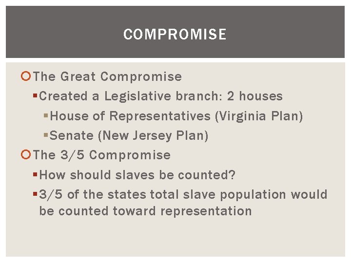 COMPROMISE The Great Compromise § Created a Legislative branch: 2 houses § House of