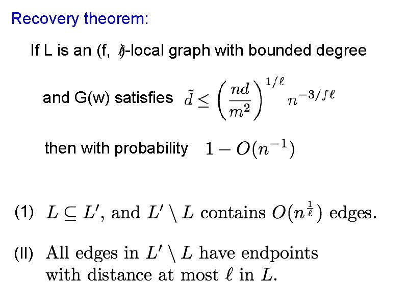 Recovery theorem: If L is an (f, )-local graph with bounded degree and G(w) Recovery theorem: If L is an (f, )-local graph with bounded degree and G(w)