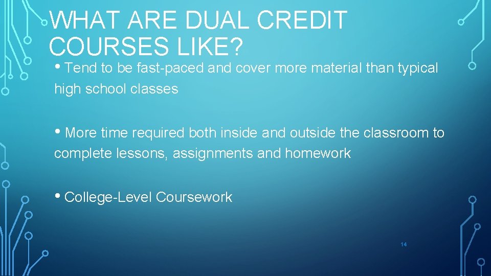 WHAT ARE DUAL CREDIT COURSES LIKE? • Tend to be fast-paced and cover more