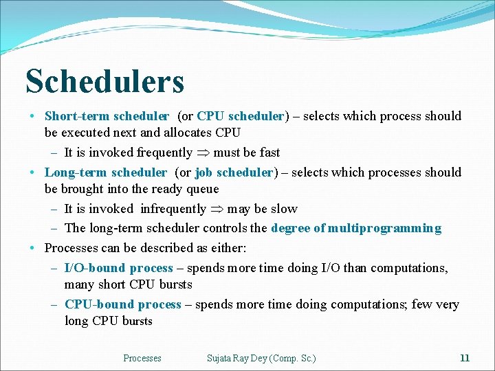 Schedulers • Short-term scheduler (or CPU scheduler) – selects which process should be executed