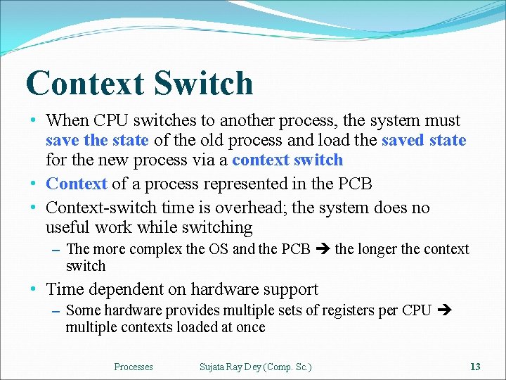 Context Switch • When CPU switches to another process, the system must save the