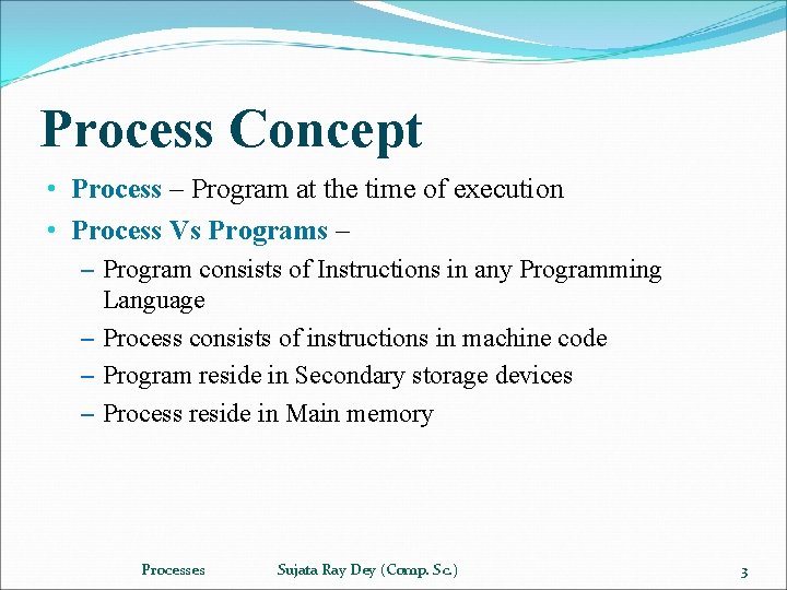 Process Concept • Process – Program at the time of execution • Process Vs