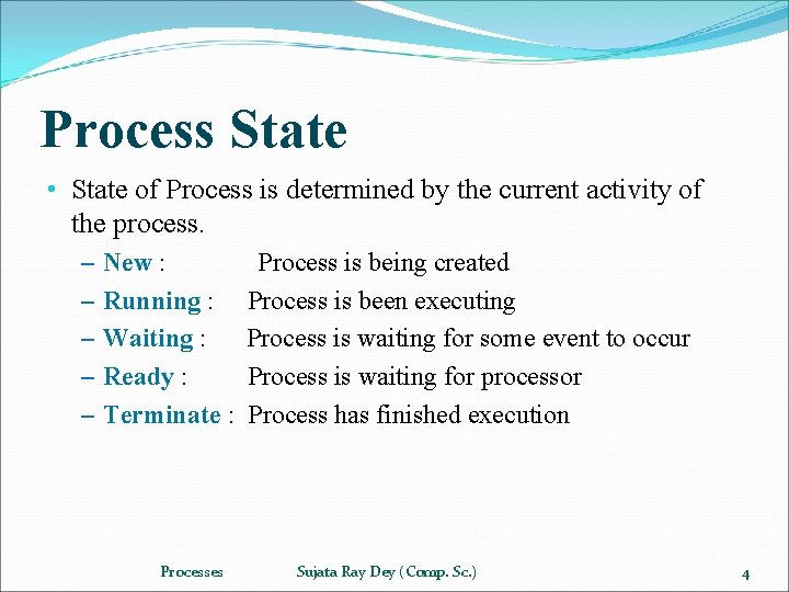 Process State • State of Process is determined by the current activity of the