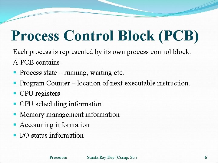 Process Control Block (PCB) Each process is represented by its own process control block.