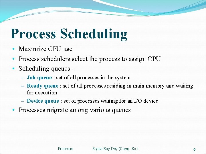 Process Scheduling • Maximize CPU use • Process schedulers select the process to assign