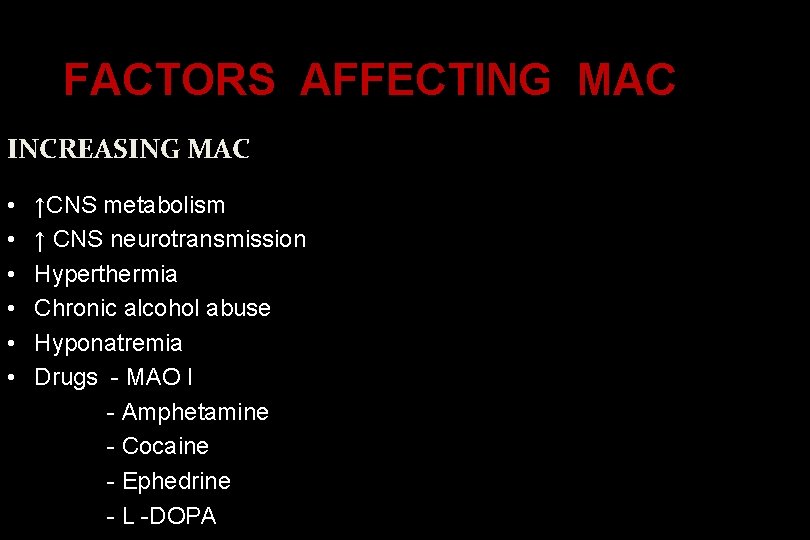 FACTORS AFFECTING MAC INCREASING MAC • • • ↑CNS metabolism ↑ CNS neurotransmission Hyperthermia