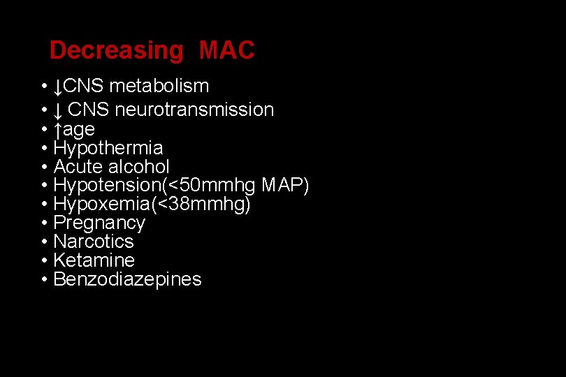 Decreasing MAC • ↓CNS metabolism • ↓ CNS neurotransmission • ↑age • Hypothermia •