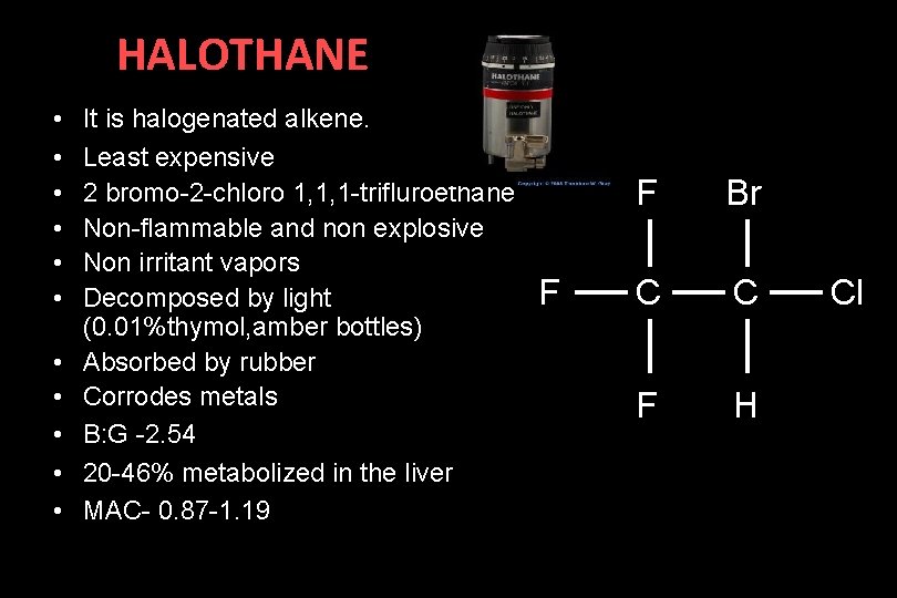 HALOTHANE • • • It is halogenated alkene. Least expensive 2 bromo-2 -chloro 1,