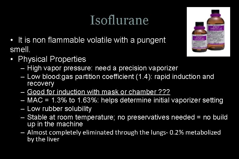 Isoflurane • It is non flammable volatile with a pungent smell. • Physical Properties