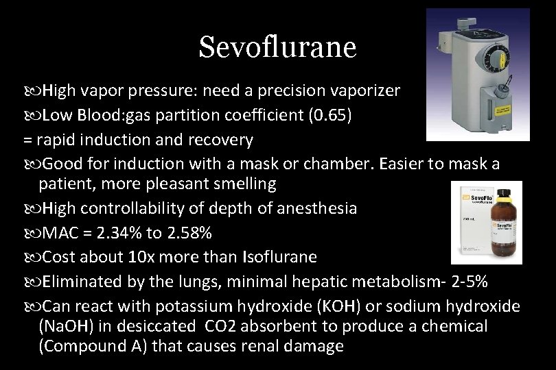 Sevoflurane High vapor pressure: need a precision vaporizer Low Blood: gas partition coefficient (0.
