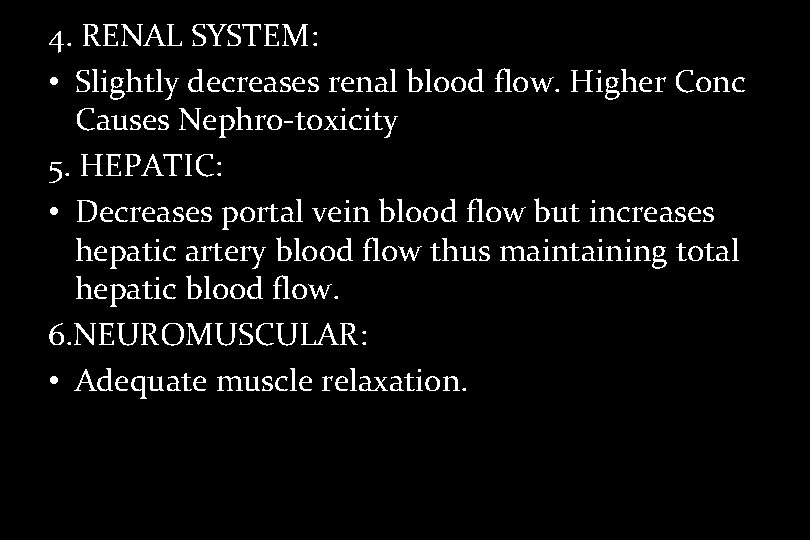 4. RENAL SYSTEM: • Slightly decreases renal blood flow. Higher Conc Causes Nephro-toxicity 5.