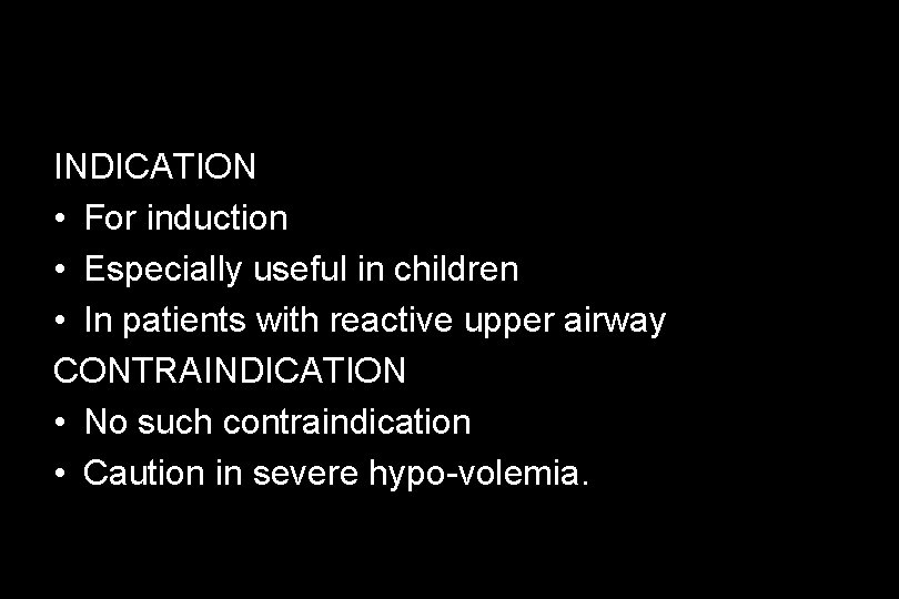 INDICATION • For induction • Especially useful in children • In patients with reactive