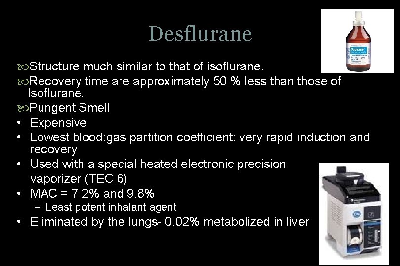 Desflurane Structure much similar to that of isoflurane. Recovery time are approximately 50 %