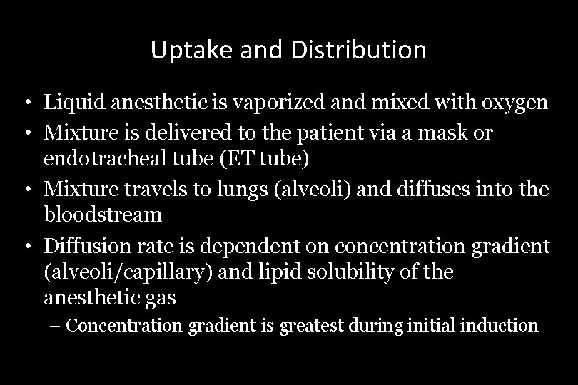 Uptake and Distribution • Liquid anesthetic is vaporized and mixed with oxygen • Mixture
