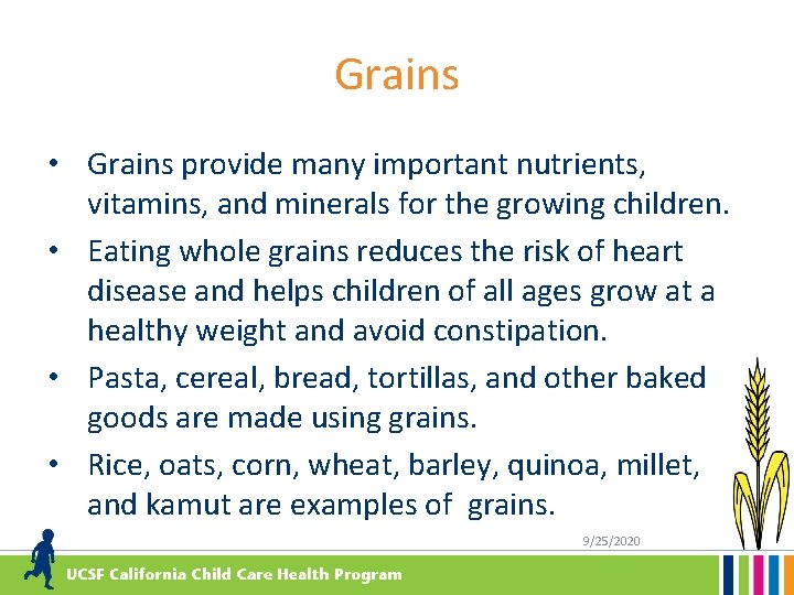 Grains • Grains provide many important nutrients, vitamins, and minerals for the growing children.