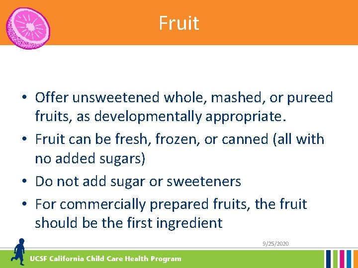 Fruits Fruit • Offer unsweetened whole, mashed, or pureed fruits, as developmentally appropriate. •