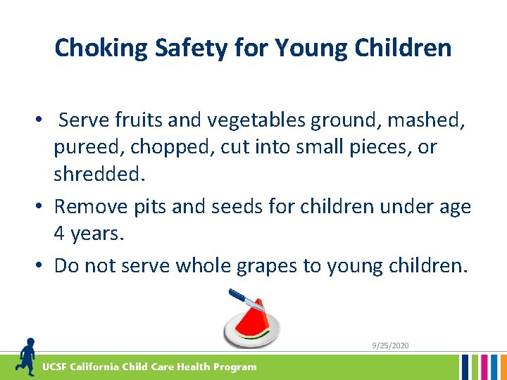 Choking Safety for Young Children • Serve fruits and vegetables ground, mashed, pureed, chopped,
