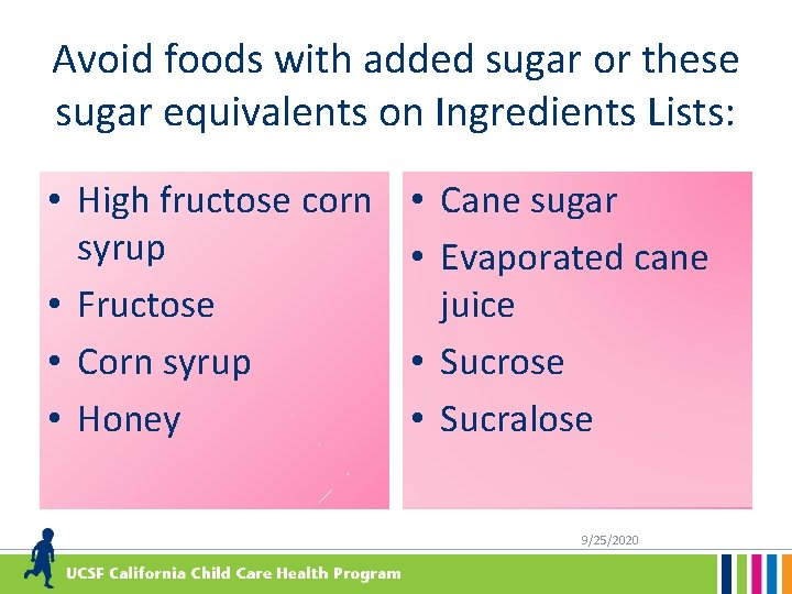 Avoid foods with added sugar or these sugar equivalents on Ingredients Lists: • High