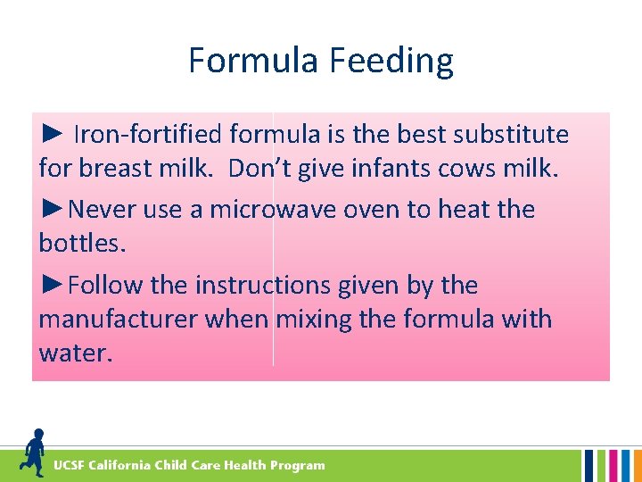 Formula Feeding ► Iron-fortified formula is the best substitute for breast milk. Don’t give