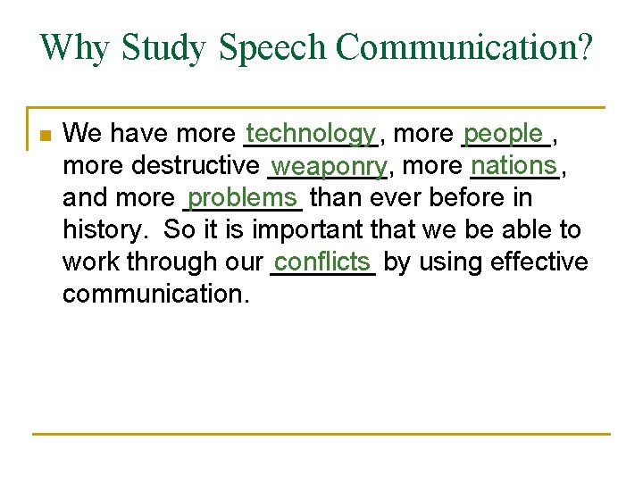 Why Study Speech Communication? n We have more _____, technology more ______, people more