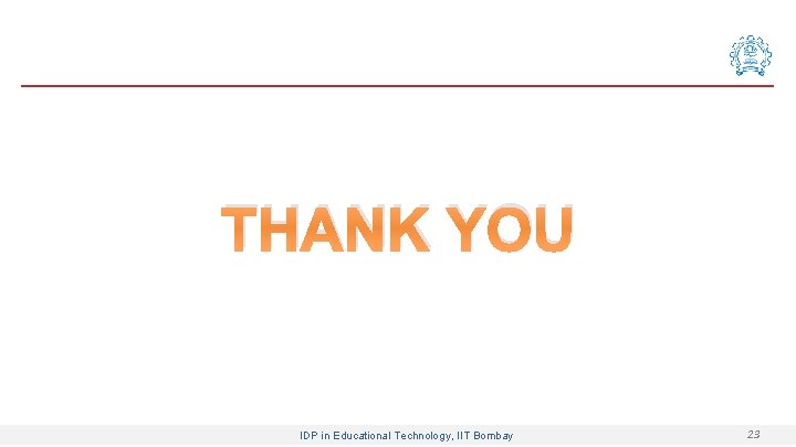 THANK YOU IDP in Educational Technology, IIT Bombay 23 
