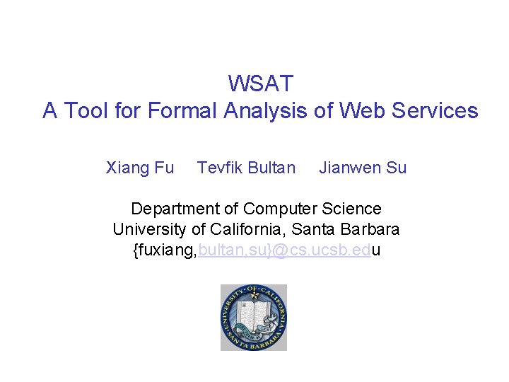 WSAT A Tool for Formal Analysis of Web Services Xiang Fu Tevfik Bultan Jianwen