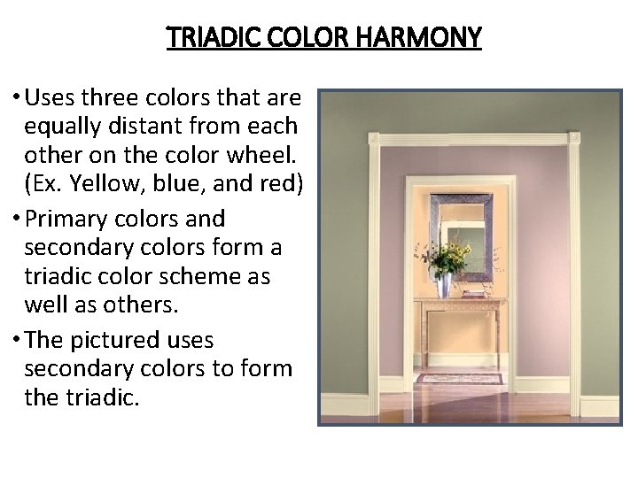 TRIADIC COLOR HARMONY • Uses three colors that are equally distant from each other TRIADIC COLOR HARMONY • Uses three colors that are equally distant from each other