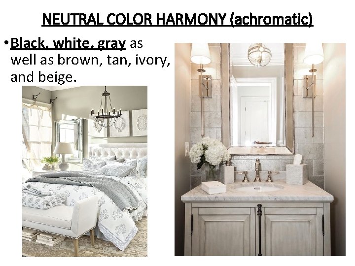 NEUTRAL COLOR HARMONY (achromatic) • Black, white, gray as well as brown, tan, ivory, NEUTRAL COLOR HARMONY (achromatic) • Black, white, gray as well as brown, tan, ivory,
