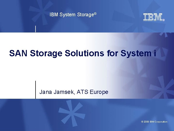 IBM System Storage® SAN Storage Solutions for System i Jana Jamsek, ATS Europe ©