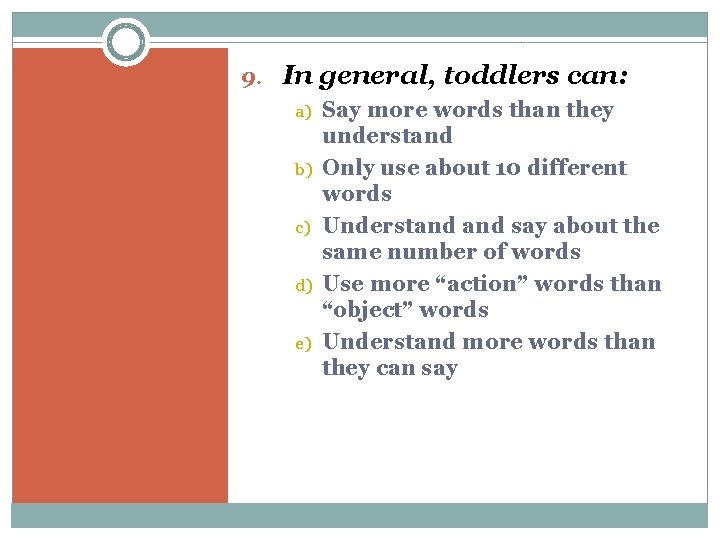 9. In general, toddlers can: a) b) c) d) e) Say more words than