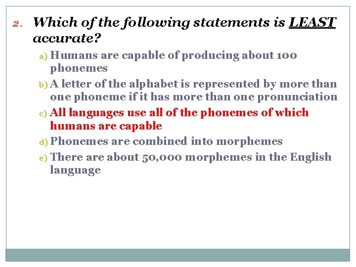 2. Which of the following statements is LEAST accurate? Humans are capable of producing