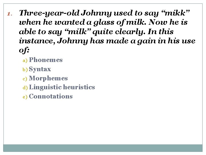 1. Three-year-old Johnny used to say “mikk” when he wanted a glass of milk.