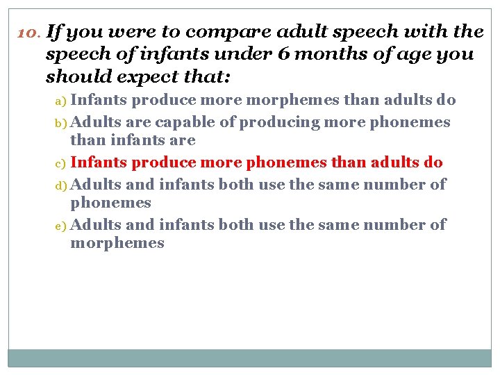 10. If you were to compare adult speech with the speech of infants under
