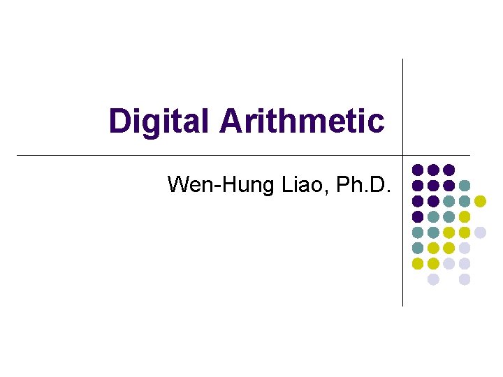 Digital Arithmetic Wen-Hung Liao, Ph. D. 