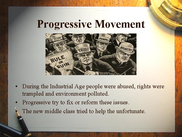Progressive Movement • During the Industrial Age people were abused, rights were trampled and