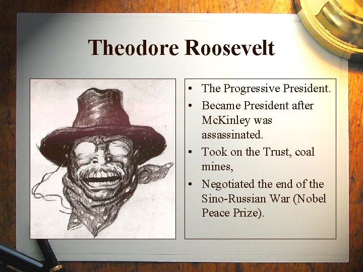 Theodore Roosevelt • The Progressive President. • Became President after Mc. Kinley was assassinated.