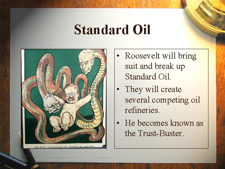 Standard Oil • Roosevelt will bring suit and break up Standard Oil. • They