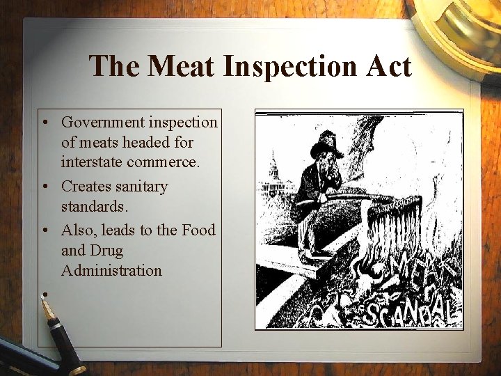 The Meat Inspection Act • Government inspection of meats headed for interstate commerce. •