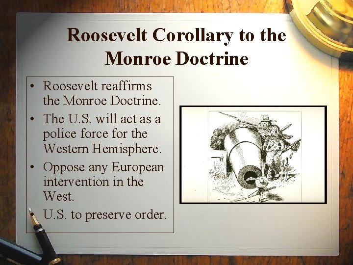 Roosevelt Corollary to the Monroe Doctrine • Roosevelt reaffirms the Monroe Doctrine. • The