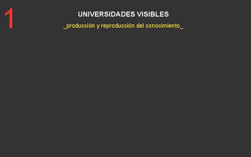1 UNIVERSIDADES VISIBLES _producción y reproducción del conocimiento_ 1 UNIVERSIDADES VISIBLES _producción y reproducción del conocimiento_