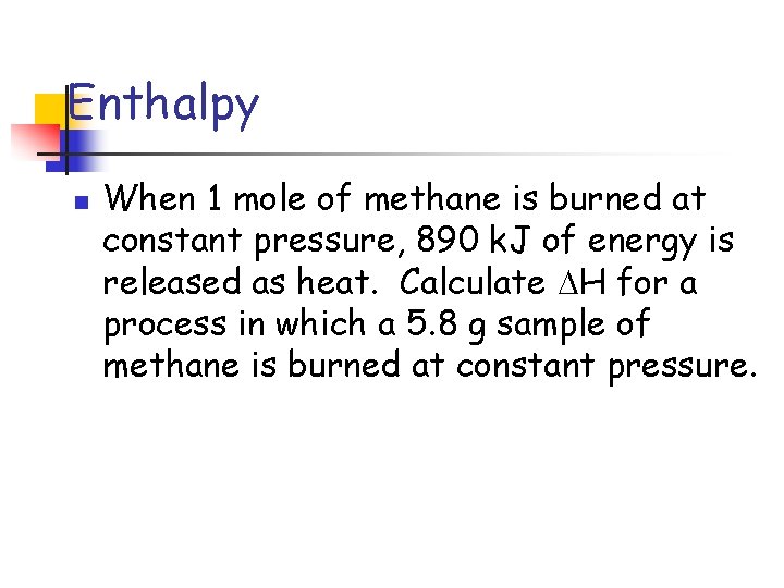 Enthalpy n When 1 mole of methane is burned at constant pressure, 890 k.