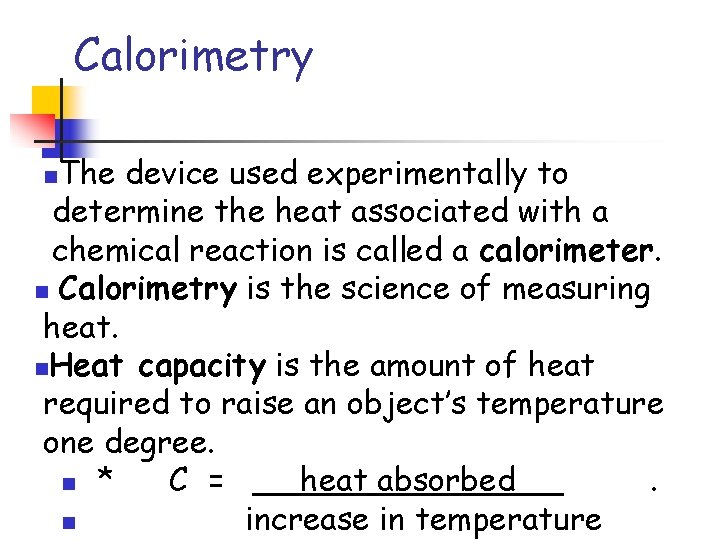 Calorimetry The device used experimentally to determine the heat associated with a chemical reaction