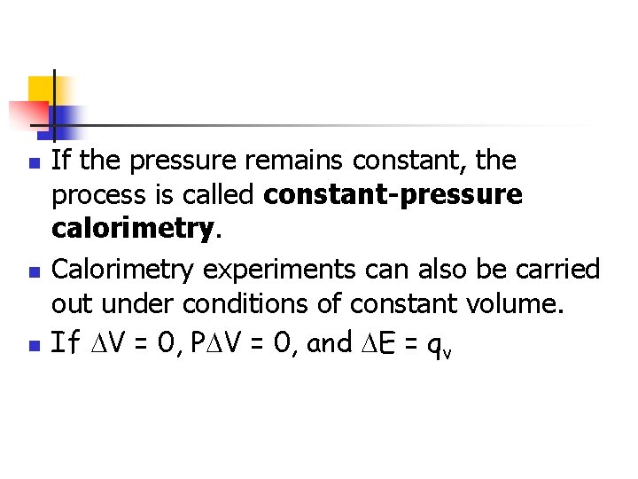 n n n If the pressure remains constant, the process is called constant-pressure calorimetry.