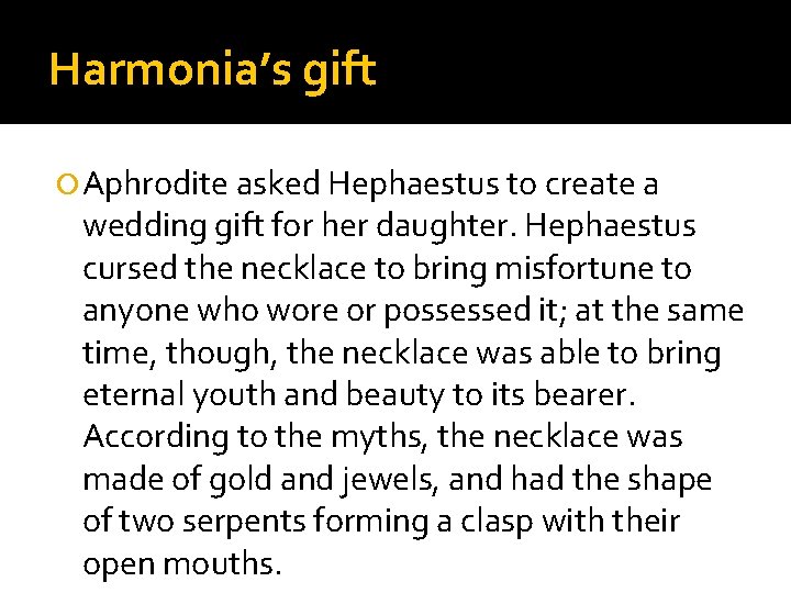 Harmonia’s gift Aphrodite asked Hephaestus to create a wedding gift for her daughter. Hephaestus