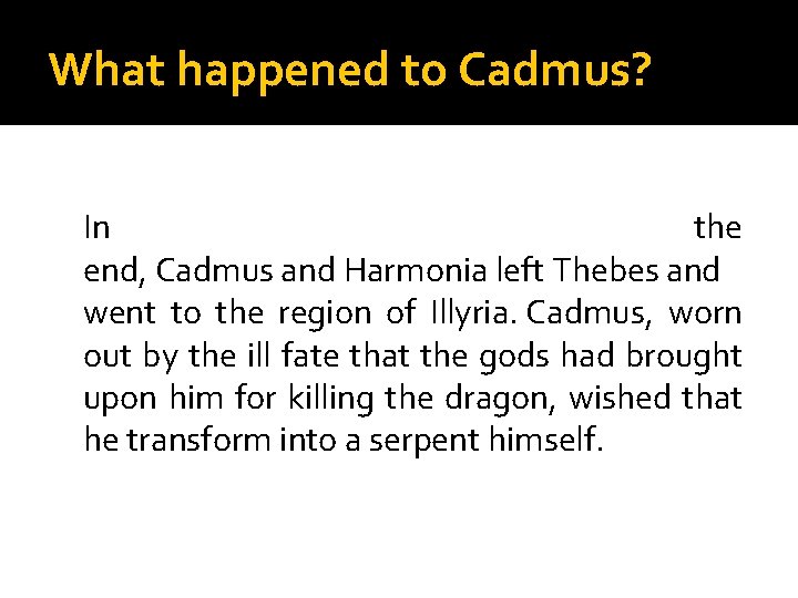 What happened to Cadmus? In the end, Cadmus and Harmonia left Thebes and went